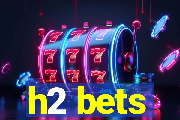 h2 bets